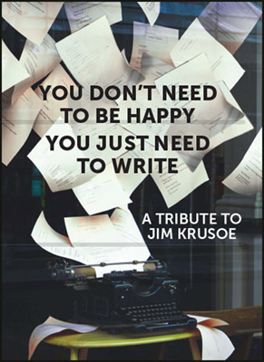 shows a mechanical typewriter with pages flying off it with the the tile You Don't Need To Be Happy You just Need to Write , a tribute to Jim Krusoe.